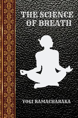 The Science of Breath: By Yogi Ramacharaka (Classic Books #19)