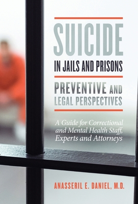 Suicide in Jails and Prisons: A Guide for Correctional and Mental Health Staff, Experts, and Attorneys By Anasseril Daniel Cover Image