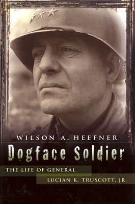 Dogface Soldier: The Life of General Lucian K. Truscott, Jr. (American Military Experience)