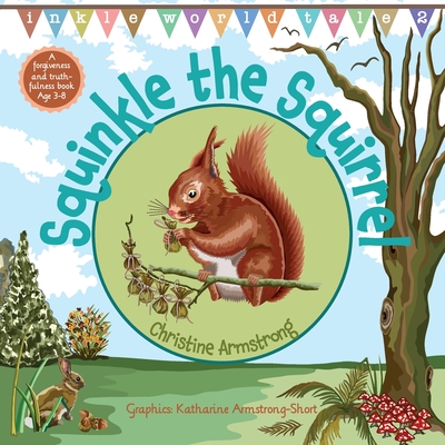 Squinkle the Squirrel: An uplifting rhyming adventure about forgiveness and truthfulness; with woodland map, magic wand and hidden 'secret ke Cover Image