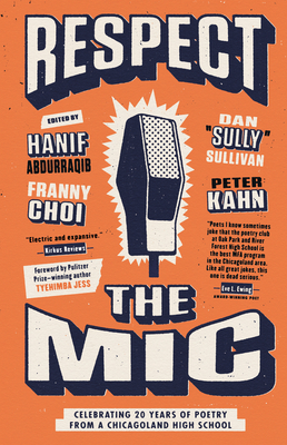 Respect the Mic: Celebrating 20 Years of Poetry from a Chicagoland High School By Peter Kahn (Editor), Hanif Abdurraqib (Editor), Dan "Sully" Sullivan (Editor), Franny Choi (Editor), Tyehimba Jess (Foreword by) Cover Image