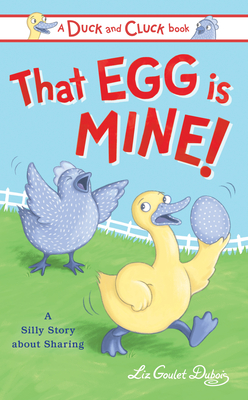 That Egg Is Mine!: A Silly Story about Sharing (Duck and Cluck) By Liz Goulet Dubois Cover Image