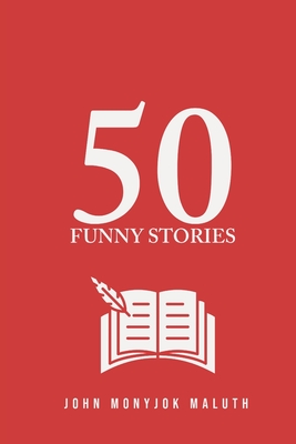 50 Funny Stories (Creative Nonfiction #6) By John Monyjok Maluth Cover Image