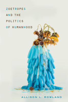 Zoetropes and the Politics of Humanhood (New Directions in Rhetoric and Materiality)