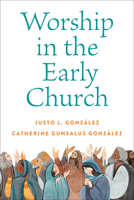Worship in the Early Church By Catherine G. Gonzalez Cover Image