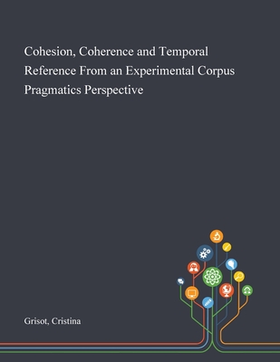 Cohesion, Coherence and Temporal Reference From an Experimental Corpus Pragmatics Perspective Cover Image