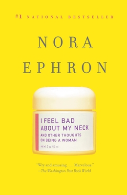 I Feel Bad About My Neck: And Other Thoughts On Being a Woman By Nora Ephron Cover Image