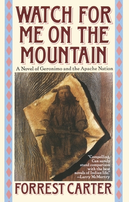 Watch for Me on the Mountain: A Novel of Geronimo and the Apache Nation By Forrest Carter Cover Image