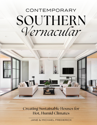 Contemporary Southern Vernacular: Creating Sustainable Houses for Hot, Humid Climates By Jane Frederick, Michael Frederick Cover Image