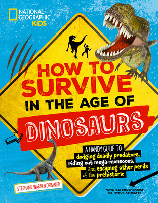 How to Survive in the Age of Dinosaurs: A handy guide to dodging deadly predators, riding out mega-monsoons, and escaping other perils of the prehistoric By Stephanie Warren Drimmer Cover Image