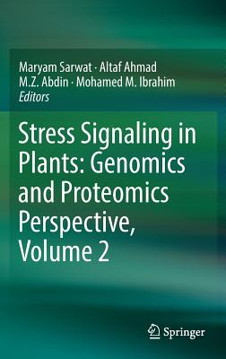 Stress Signaling in Plants: Genomics and Proteomics Perspective, Volume 2 By Maryam Sarwat (Editor), Altaf Ahmad (Editor), M. Z. Abdin (Editor) Cover Image