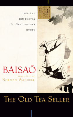 The Old Tea Seller: Life and Zen Poetry in 18th Century Kyoto Cover Image
