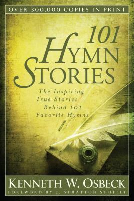 101 Hymn Stories: The Inspiring True Stories Behind 101 Favorite Hymns By Kenneth W. Osbeck Cover Image