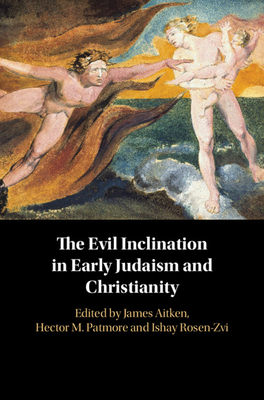 The Evil Inclination in Early Judaism and Christianity By James Aitken (Editor), Hector M. Patmore (Editor) Cover Image