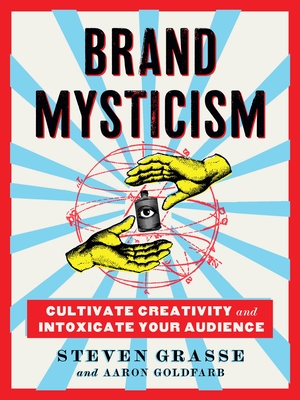 Brand Mysticism: Cultivate Creativity and Intoxicate Your Audience By Steven Grasse, Aaron Goldfarb Cover Image