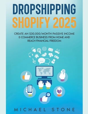 Dropshipping Shopify 2023 Create an $30.000/month Passive Income E-commerce Business From Home and Reach Financial Freedom By Michael Stone Cover Image