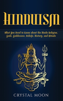 Hinduism: What You Need to Know about the Hindu Religion, Gods, Goddesses, Beliefs, History, and Rituals By Crystal Moon Cover Image