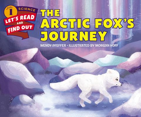 The Arctic Fox’s Journey (Let's-Read-and-Find-Out Science 1) By Wendy Pfeffer, Morgan Huff (Illustrator) Cover Image
