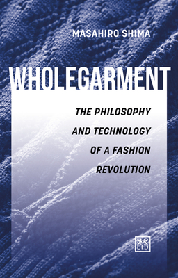 Wholegarment: The Philosophy and Technology of a Fashion Revolution By Mashiro Shima Cover Image