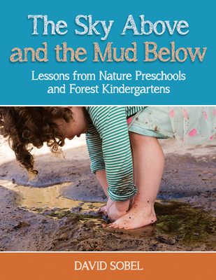 The Sky Above and the Mud Below: Lessons from Nature Preschools and Forest Kindergartens Cover Image
