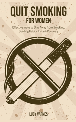 Quit Smoking for Women: Effective Ways to Stay Away from Smoking, Building Habits, Instant Recovery Cover Image