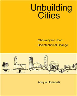 Unbuilding Cities: Obduracy in Urban Sociotechnical Change (Inside Technology)