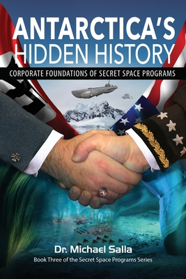 Antarctica's Hidden History: Corporate Foundations of Secret Space Programs By Michael Salla Cover Image