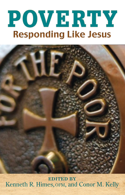 Poverty: Responding Like Jesus By Kenneth R. Himes, OFM (Editor), Conor M. Kelly (Editor), Church in the 21st Century Center (Contributions by) Cover Image