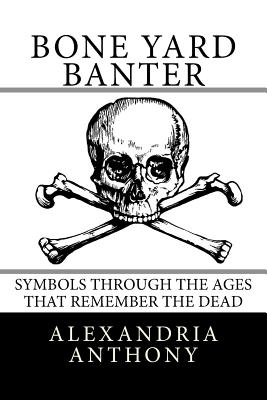 Cover for Bone Yard Banter: Symbols Through The Ages That Remember The Dead