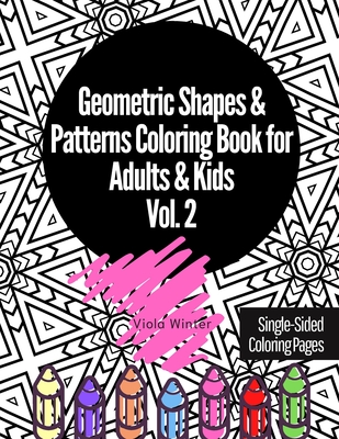 Geometric Shapes & Patterns Coloring Book for Adults & Kids Vol. 2: 33 Fun, Cool, Easy, Relaxing, Anxiety Stress Relieving Abstract Designs Perfect fo Cover Image