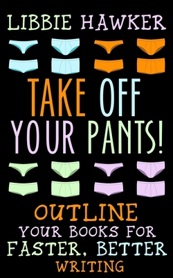Take Off Your Pants!: Outline Your Books for Faster, Better Writing Cover Image