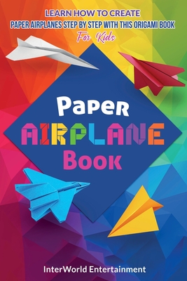 Paper Airplane Book: Learn How To Create Paper Airplanes Step By Step With This Origami Book For Kids By Lizeth Smith Cover Image