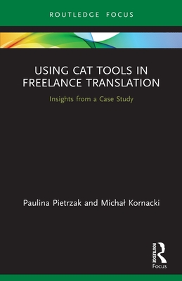 Using CAT Tools in Freelance Translation: Insights from a Case Study By Paulina Pietrzak, Michal Kornacki Cover Image