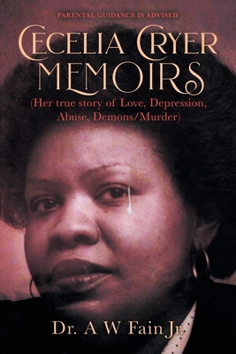Cecelia Cryer Memoirs (Her True Story of Love, Depression, Abuse, Demons/Murder) By Jr. Fain, A. W. Cover Image
