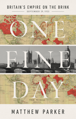 One Fine Day: Britain's Empire on the Brink By Matthew Parker Cover Image