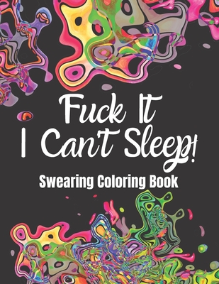 Fuck It I Can't Sleep! Swearing Coloring Book: A Swearing Coloring Book for  Adults suffering from Insomnia and Sleeplessness with quotes and Mindful C  (Paperback)