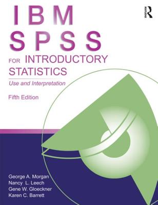 IBM SPSS for Introductory Statistics: Use and Interpretation, Fifth Edition By George A. Morgan, Nancy L. Leech, Gene W. Gloeckner Cover Image