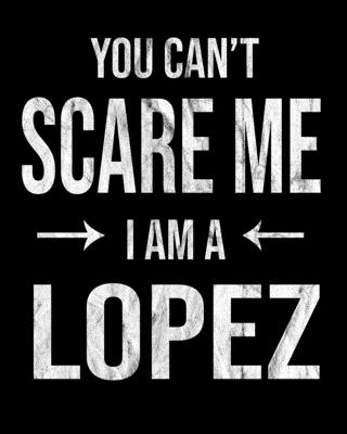 You Can't Scare Me I'm A Lopez: Lopez's Family Gift Idea Cover Image