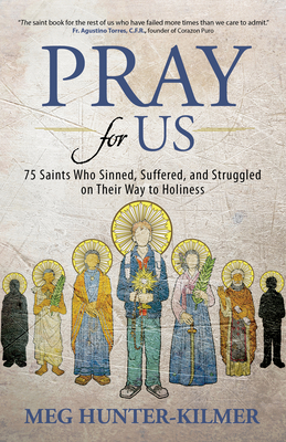 Pray for Us: 75 Saints Who Sinned, Suffered, and Struggled on Their Way to Holiness By Meg Hunter-Kilmer Cover Image