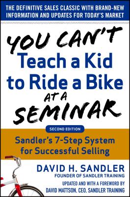 You Can't Teach a Kid to Ride a Bike at a Seminar, 2nd Edition: Sandler Training's 7-Step System for Successful Selling By David Sandler, David Mattson Cover Image