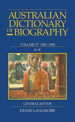 Australian Dictionary of Biography Vol 17 A-K: 1981-1990 A-K Volume 17 Cover Image