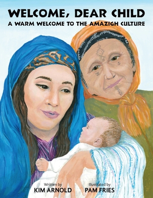 Welcome, Dear Child: A Warm Welcome to the Amazigh Culture By Kim Arnold, Pam Fries (Illustrator) Cover Image