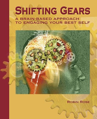 Shifting Gears: A Brain-Based Approach to Engaging Your Best Self By Robin Rose Cover Image