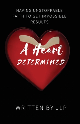 A Heart Determined: Having Unstoppable Faith to Get Impossible Results cover