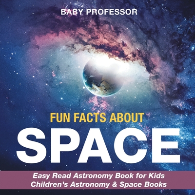 Fun Facts about Space - Easy Read Astronomy Book for Kids Children's Astronomy & Space Books Cover Image