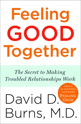 Feeling Good Together: The Secret to Making Troubled Relationships Work Cover Image