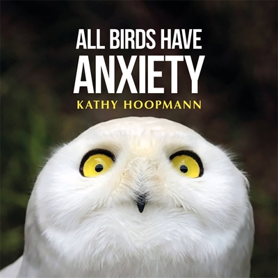 All Birds Have Anxiety By Kathy Hoopmann Cover Image