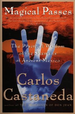 Magical Passes: The Practical Wisdom of the Shamans of Ancient Mexico By Carlos Castaneda Cover Image
