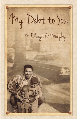 My Debt to You: A mother's vision, a father's passion By Elvage Murphy Cover Image