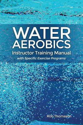 Water Aerobics Instructor Training Manual with Specific Exercise Programs By Rob Thomason Cover Image